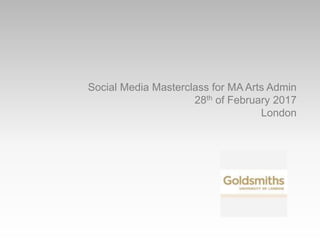 Social Media Masterclass for MA Arts Admin
28th of February 2017
London
 