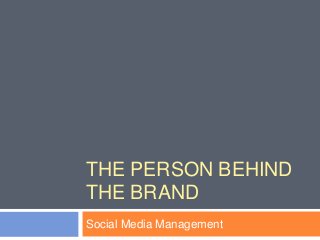 THE PERSON BEHIND
THE BRAND
Social Media Management
 