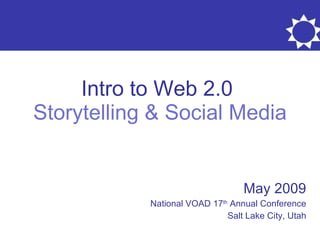 Intro to Web 2.0  Storytelling & Social Media May 2009 National VOAD 17 th  Annual Conference Salt Lake City, Utah 