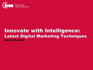 Innovate with Intelligence:
Latest Digital Marketing Techniques
Daniel Rowles
 