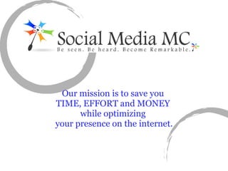 Our mission is to save you  TIME, EFFORT and MONEY  while optimizing  your presence on the internet. 