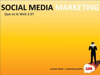 SOCIAL MEDIA MARKETING
Que es la Web 2.0?
 