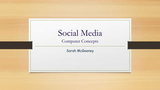 Social Media
Computer Concepts
Sarah McGeeney

 