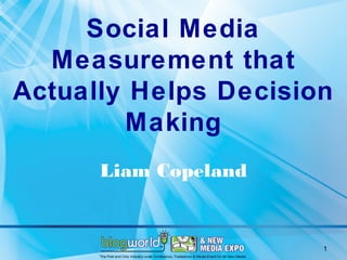 Social Media
  Measurement that
Actually Helps Decision
        Making
      Liam Copeland


                      1
 