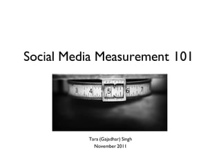 Social Media Measurement 101




          Tara (Gajadhar) Singh
            November 2011
 