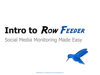 Intro to
Social Media Monitoring Made Easy




             RowFeeder is a Product from Untitled Startup Inc.
 
