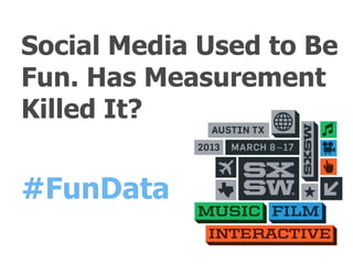 Social Media Used to Be
Fun. Has Measurement
Killed It?


#FunData
 