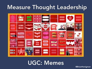 Measure Thought Leadership
@BrianHonigman
UGC: Memes
 