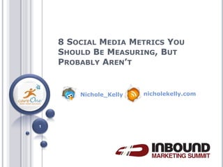 8 Social Media Metrics You Should Be Measuring, But Probably Aren’t 1 nicholekelly.com Nichole_Kelly 