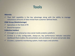 Tools
Attensity
 Their NLP capability is the key advantage along with the ability to manage
    voluminous amounts of dat...
