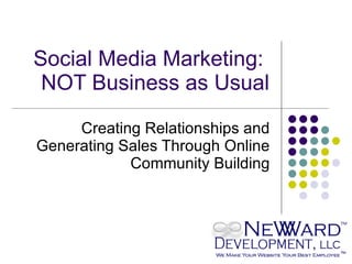 Social Media Marketing:  NOT Business as Usual Creating Relationships and Generating Sales Through Online Community Building 