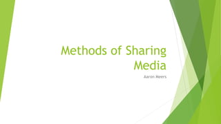 Methods of Sharing
Media
Aaron Meers
 