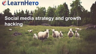 Social media strategy and growth
hacking
 