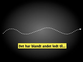 Det har blandt andet ledt til...
 