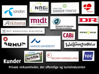 Kunder
 Private virksomheder, det offentlige og turistindustrien
 