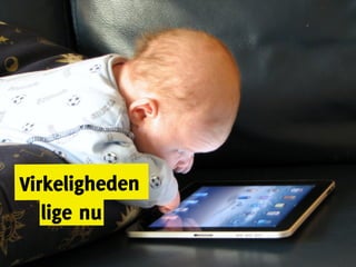 Virkeligheden
   lige nu
 