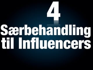 4
Særbehandling
til Inﬂuencers
 