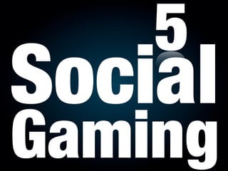 5
Social
Gaming
 