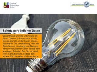 Foto: photocase.com/1640438/
Schutz persönlicher Daten
Social-Media-Dienste unterliegen an-
deren Datenschutzstandards als die
Online-Dienste an der Freien Univer-
sität Berlin. Die Verarbeitung, insb. die
Speicherung, Löschung und Nutzung
personenbezogener Daten obliegt dem
jeweiligen Anbieter. Der Sitz ist meist
nicht in Deutschland, sodass dort
andere Rechte gelten als hierzulande.
 
