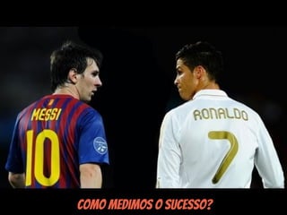 Como medimos o sucesso?
 