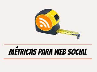 MÉTRICAS PARA WEB SOCIAL
 