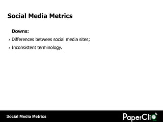 Social Media Metrics

  Downs:
 › Differences betwees social media sites;
 › Inconsistent terminology.




Social Media Me...