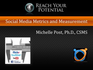 Social Media Metrics and Measurement
Michelle Post, Ph.D., CSMS

 