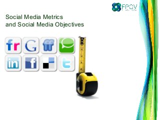 Social Media Metrics
and Social Media Objectives
 
