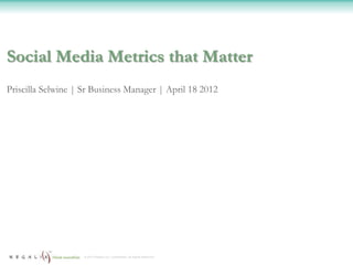 Social Media Metrics that Matter
Priscilla Selwine | Sr Business Manager | April 18 2012




                    © 2012 Regalix Inc. Confidential, All Rights Reserved
 