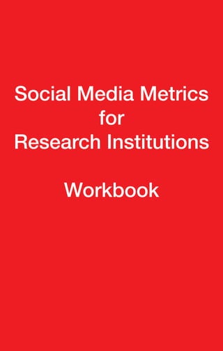 Social Media Metrics
        for
Research Institutions

     Workbook
 
