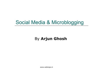 Social Media & Microblogging By  Arjun Ghosh www.webreps.in 