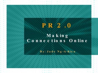 PR  2.0 Making Connections Online By: Jade Ng-A-Kien 