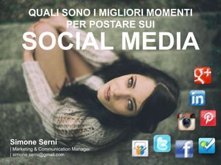 Simone Serni | www.socialmediamktg.it
ORARI GIUSTIPER POSTARE SUI SOCIAL MEDIA?
QUALI SONO GLI
 