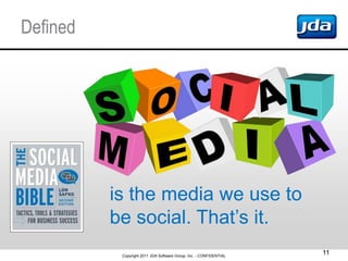 Defined




          is the media we use to
          be social. That’s it.
           Copyright 2011 JDA Software Group,...