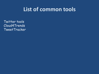 List of common tools
Twitter tools
Cloud4Trends
TweetTracker
 