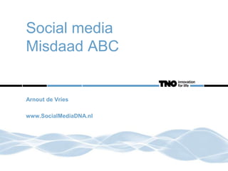 Social media
Misdaad ABC

Arnout de Vries
www.SocialMediaDNA.nl

 