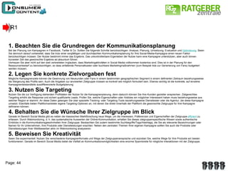 R1 1. Beachten Sie die Grundregen der Kommunikationsplanung  Bei der Planung von Kampagnen in Facebook, Twitter & Co. Sollten Sie folgende Schritte berücksichtigen: Analyse, Planung, Umsetzung, Evaluation und  Optimierung . Seien Sie dennoch darauf vorbereitet, dass Sie trotz einer sorgfältigen und durchdachten Kommunikationsplanung für Ihre Social-Media-Kampagne einen neuen Faktor berücksichtigen müssen: Der Nutzer bestimmt immer das Ergebnis. Das unkontrollierbare Eigenleben der Nutzer kann eine Kampagne unterstützen, aber auch binnen kürzester Zeit das gewünschte Ergebnis ad absurdum führen. Vertrauen Sie aber nicht auf den weit verbreiteten Irrglauben, dass Marketingaktivitäten in Social Media vollkommen kostenlos sind. Dies ist in der Planung für den Ressourcenbedarf zu berücksichtigen, so dass anfallende Personalkosten oder buchbare Marketingmaßnahmen (zum Beispiel Ads zur Generierung von Fans) budgetiert werden müssen. 2. Legen Sie konkrete Zielvorgaben fest Mögliche Kampagnenziele können die Gewinnung von Neukunden oder Fans in einem bestimmten geographischen Segment in einem definierten Zeitraum beziehungsweise die Steigerung des Profits sein. Auch die Angaben zur anvisierten Zielgruppe müssen so konkret wie möglich formuliert sein. Ebenso wichtig ist die konkrete, auf einzelne Kampagnenbestandteile ausdifferenzierte Budgetplanung. 3. Nutzen Sie Targeting Nutzen Sie die zur Verfügung stehenden Profildaten der Nutzer für die Kampagnenplanung, denn dadurch können Sie Ihre Kunden gezielter ansprechen. Zielgerechtes Targeting erhöht die Response und sichert qualifizierte Leads. Prüfen Sie, welche Eigenschaften oder Hobbies ein möglicher Interessent haben muss beziehungsweise aus welcher Region er stammt. An diese Daten gelangen Sie über spezielle Tracking- oder Targeting-Tools beziehungsweise Dienstleister oder die Agentur, die diese Kampagne umsetzt. Ebenfalls bieten Plattformanbieter eigene Targeting-Optionen an, mit denen Sie direkt innerhalb der Plattform die gewünschte Zielgruppe für Ihre Kampagne definieren können. 4. Behalten Sie die Wünsche Ihrer Zielgruppe im Blick Gerade im Bereich Social Media gibt es neben der klassischen Marktforschung neue Wege, um die Interessen, Präferenzen und Eigenschaften der Zielgruppe  effizient  zu erfassen. Durch Webmonitoring, d. h. das systematische Auswerten der Online-Kommunikation, erhalten Sie dieses zielgruppenspezifische Wissen sowie authentische Einblicke in die Kommunikationsgewohnheiten Ihrer Zielgruppe. Beobachten Sie zudem bestimmte Suchbegriffe/Tags/Hashtags, die Sie als relevante Bezeichnungen oder Namen für Ihr Unternehmen, Ihre Produkte oder Dienstleistungen erachten. Neben den zentralen Themen Ihrer eigenen Kampagne sollten Sie auch die Produkte oder Dienstleistungen Ihrer Wettbewerber aktiv im Webmonitoring analysieren. 5. Beweisen Sie Kreativität Seien Sie experimentell: Nutzen Sie verschiedene Kampagnenformate und Wege der Zielgruppenansprache und erproben Sie, welche Wege für Ihre Produkte am besten funktionieren. Gerade im Bereich Social Media bietet die Vielfalt an Kommunikationsmöglichkeiten eine enorme Spannbreite für mögliche Interaktionen mit der Zielgruppe. 