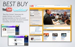 BEST BUY
“Best Buy Connect” showcases the
people, behavior and unedited
perspectives/ideas of those who power
Best Buy. It humanizes the brand, increases
accessibility and fuels transparency.
 
