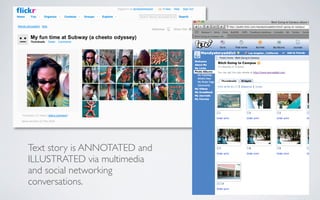 Text story is ANNOTATED and
ILLUSTRATED via multimedia
and social networking
conversations.
 
