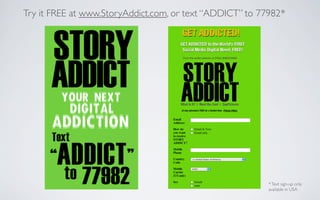 Try it FREE at www.StoryAddict.com, or text “ADDICT” to 77982*




                                                          * Text sign-up only
                                                          available in USA
 