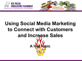 Using Social Media Marketing
 to Connect with Customers
     and Increase Sales

         A Hot Topic
 
