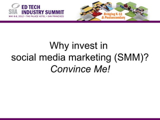 Why invest in
social media marketing (SMM)?
         Convince Me!
 