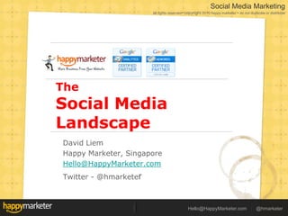 The Social Media Landscape David Liem Happy Marketer, Singapore Hello@HappyMarketer.com Twitter - @hmarketer 