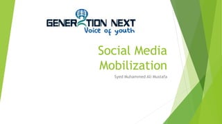 Social Media 
Mobilization 
Syed Muhammed Ali Mustafa 
 