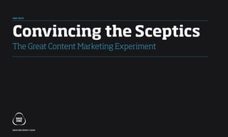 MaY 2010




Convincing the sceptics
The Great Content Marketing Experiment




base one group ©2009
 