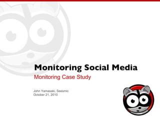 Monitoring Social Media ,[object Object],John Yamasaki, Seesmic October 21, 2010 