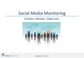 Social Media Monitoring
  Zuhören. Mitreden. Dabei sein.




           Düsseldorf, 14.01.2011
 