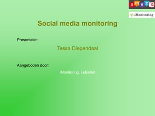 Social media monitoring

Presentatie:

                   Tessa Diependaal


Aangeboden door:
                    iMonitoring, Lelystad
 