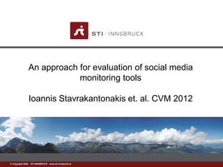 www.sti-innsbruck.at© Copyright 2008 STI INNSBRUCK www.sti-innsbruck.at
An approach for evaluation of social media
monitoring tools
Ioannis Stavrakantonakis et. al. CVM 2012
 