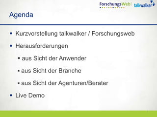Agenda

 Kurzvorstellung talkwalker / Forschungsweb

 Herausforderungen

   aus Sicht der Anwender

   aus Sicht der Branche

   aus Sicht der Agenturen/Berater

 Live Demo

                                               2
 